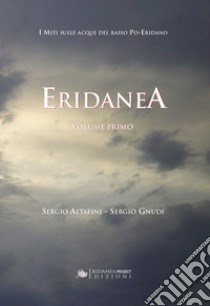 Eridanea. I miti sulle acque del basso Po-Eridano. Vol. 1 libro di Altafini Sergio; Gnudi Sergio