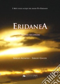 Eridanea. I miti sulle acque del basso Po-Eridano. Vol. 2 libro di Altafini Sergio; Gnudi Sergio