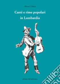 Canti e rime popolari in Lombardia libro di Paleari Alberto E.