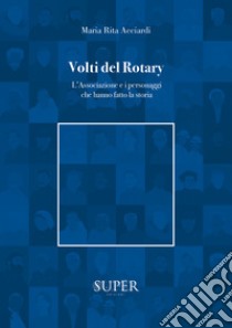 Volti del Rotary. L'associazione e i personaggi che hanno fatto la storia libro di Acciardi Maria Rita