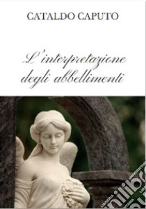 L'interpretazione degli abbellimenti. Esempi di sviluppo ed esercizi. Nuova ediz. libro di Caputo Cataldo