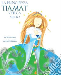 La principessa Tiamat cerca aiuto libro di Galassi Nicolina; D'Alberto Maurizia