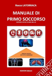 Manuale di primo soccorso. Supporto vitale di base (bls-d) libro di Latorraca Rocco