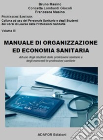 Manuale di organizzazione ed economia sanitaria. Ad uso degli studenti delle professioni sanitarie e degli esercenti le professioni sanitarie libro di Masino Bruno; Giocoli Concetta Lombardi; Masino Francesca