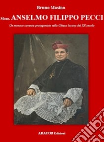 Mons. Anselmo Filippo Pecci. Un monaco cavense protagonista nella Chiesa lucana del XX secolo. Ediz. per la scuola libro di Masino Bruno