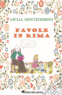 Favole in rima. Ediz. illustrata libro di Giulia Montefiorino