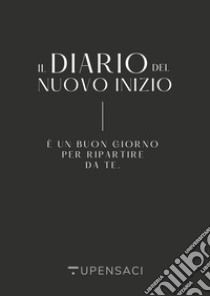 Il diario del nuovo inizio. È un buon giorno per ripartire da te libro di Tupensaci