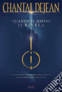 Quando il soffio si rivela. Conoscere il passaggio della morte per riconnettersi alla vita libro di Dejean Chantal