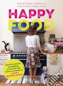 Happyfood. Ricette ricche di energia e vitalità per tutta la famiglia... a due e quattro zampe libro di Capelli Cristina