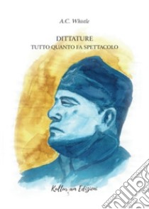 Dittature. Tutto quanto fa spettacolo libro di A.C. Whistle