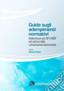 Guida sugli adempimenti normativi. Vademecum per ISP e WISP nel settore delle comunicazioni elettroniche libro di Pasini A. (cur.)