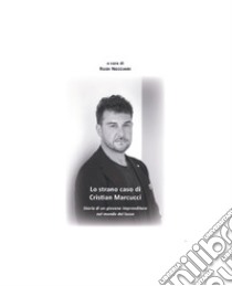 Lo strano caso di Cristian Marcucci. Storia di un giovane imprenditore nel mondo del lusso libro di Necciari R. (cur.)