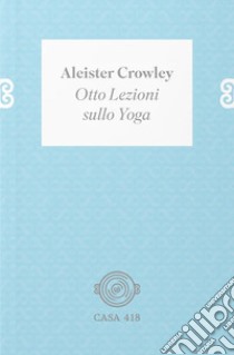 Otto lezioni sullo yoga. Ediz. illustrata libro di Crowley Aleister; Kleemann J. M. (cur.)