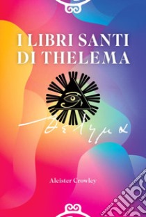 I Libri Santi di Thelema. Ediz. integrale libro di Crowley Aleister; Kleemann J. M. (cur.); Rizzuto S. (cur.)