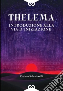 Thelema. Introduzione alla via d'iniziazione libro di Salvatorelli Cosimo