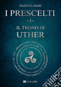 Il trono di Uther. I prescelti. Vol. 1 libro di Salmi Gianluca