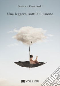 Una leggera, sottile illusione libro di Gucciardo Beatrice