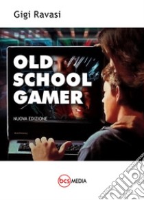 «Old school gamer». (Versione 2.0). Nuova ediz. libro di Ravasi Luigi