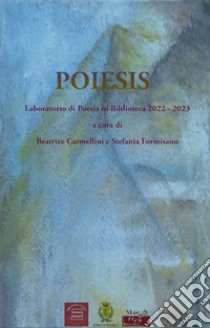 Poiesis. Laboratorio di poesia in biblioteca 2022-2023 libro di Carmellini B. (cur.); Formisano S. (cur.)