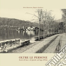 Oltre le persone. Scorci di luce e di parole sul lago d'Orta. Ediz. illustrata libro di Maranzana Silvia; Danilowicz Zibgniev