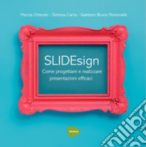 SLIDEsign. Come progettare e realizzare presentazioni efficaci libro di Orlando Marisa; Carta Simona; Ronsivalle Gaetano Bruno