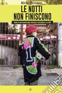 Le notti non finiscono. Sogni di una generazione cresciuta tra Baggio e gli 883 libro di Polisano Mirko