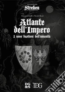 Streben. Atlante dell'Impero. I nove bastioni dell'umanità libro di Galli Giovanni; Rossi Nicolò; Molella A. (cur.)