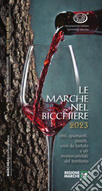 Le Marche nel bicchiere 2023. Vini, spumanti, passiti, cantine e oli monovarietali del territorio. Ediz. italiana e inglese libro di Associazione Italiana Sommelier Marche (cur.)