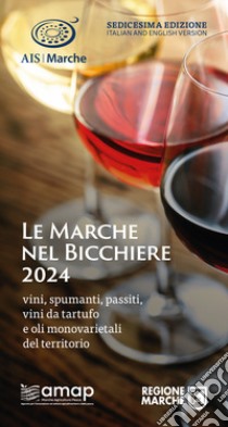 Le Marche nel bicchiere 2024. Vini, spumanti, passiti, vini da tartufo e oli monovarietali del territorio libro di Associazione Italiana Sommelier Marche (cur.)