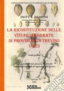 La ricostituzione delle viti fillosserate in provincia di Treviso 1923 libro di Jelmoni Evaristo; Zussa D. (cur.)