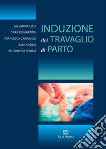 Induzione del travaglio di parto libro di Felis Salvatore; Belmartino Sara; Carrucciu Francesca