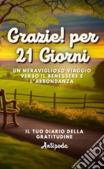 Grazie! Per 21 giorni. Un meraviglioso viaggio verso il benessere e l'abbondanza. Il tuo diario della gratitudine. Ediz. inglese libro di Antipoda