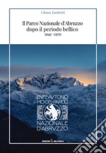 Il parco nazionale d'Abruzzo dopo il periodo bellico (1945-1970) libro di Zambotti Liliana