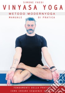 Vinyasa Yoga metodo Modernyoga. Manuale di pratica libro di Faedi Simone