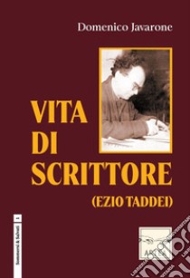 Vita di scrittore. Ezio Taddei libro di Javarone Domenico