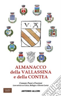 Almanacco della Vallassina e della contea. Comuni, Paesi e Frazioni (con notizie su Canzo, Bellagio e Oliveto Lario) libro di Allori Antonio