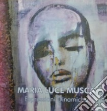 Maria Luce Musca. Espressioni dinamiche. Ediz. italiana e inglese libro di Gemma Raffaele