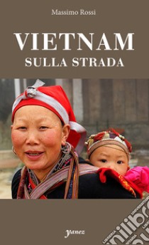 Vietnam. Sulla strada libro di Rossi Massimo