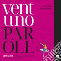 Ventuno parole. Lemmario di storia e vita femminile nella contemporaneità libro di Pupilli L. (cur.); Severini M. (cur.)