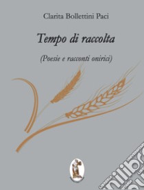 Tempo di raccolta. Poesie e racconti onirici libro di Bollettini Paci Clarita