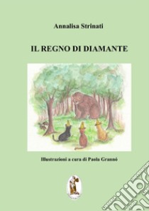 Il regno di diamante. Ediz. illustrata libro di Strinati Annalisa