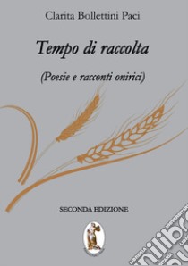 Tempo di raccolta. Poesie e racconti onirici libro di Bollettini Paci Clarita