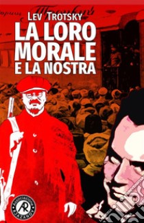 La loro morale e la nostra. I fondamenti di classe della morale pratica libro di Trotsky Lev; Matteo Bavassano (cur.)