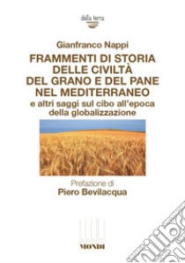 Frammenti di storia delle civiltà del grano e del pane nel Mediterraneo e altri saggi sul cibo all'epoca della globalizzazione libro di Nappi Gianfranco