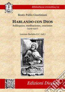 Hablando con Dios. Soliloquios, meditaciones, oraciones (1519-1527) libro di Giustiniani Pablo; Barletta L. (cur.)