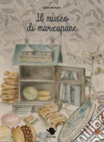 Il museo di marzapane. Ediz. illustrata libro di Bertolin Julien