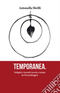 Temporanea. Indagini e incontri su arte e tempo da Diconodioggi.it libro di Sbrilli Antonella