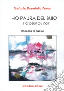 Ho paura del buio-J'ai peur du noir. Ediz. bilingue libro di Paron Stefania Donatella