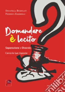 Domandare è lecito. Separazione e divorzio. Cerca le tue risposte libro di Bussolati Donatella; Zambrelli Federica