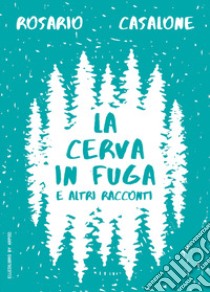 La cerva in fuga e altri racconti libro di Casalone Rosario